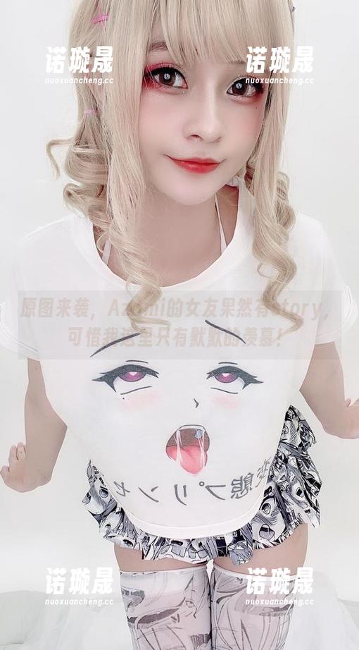 原图来袭，Azami的女友果然有story，可惜我这里只有默默的羡慕！
